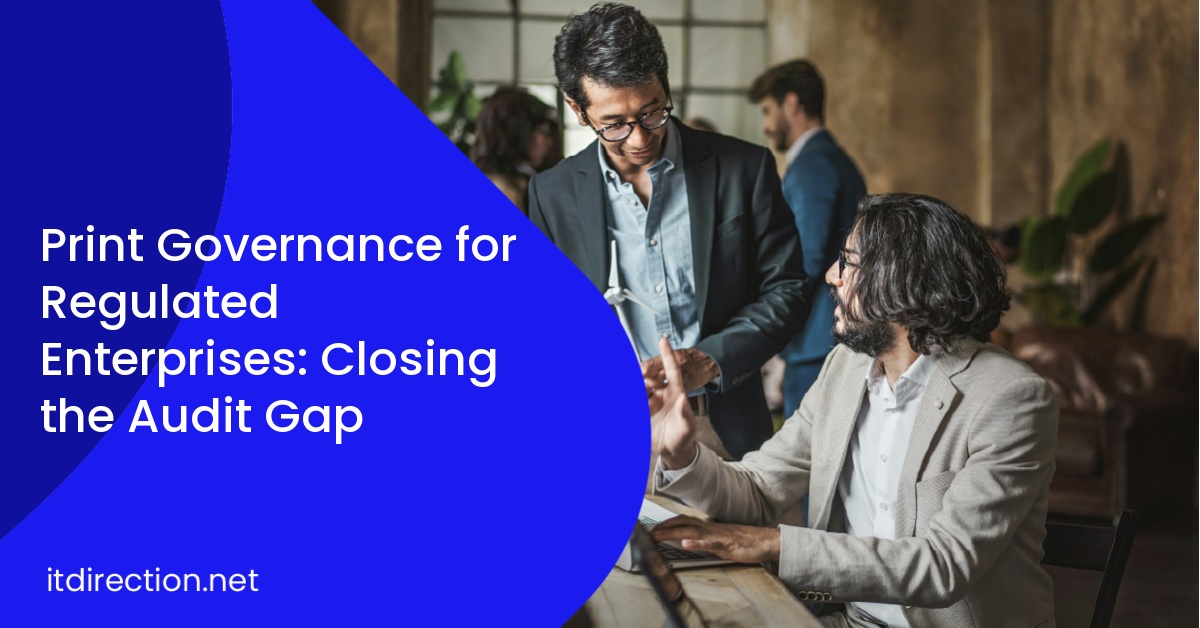 Print Governance for Regulated Enterprises: Closing the Audit Gap 